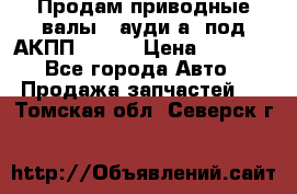 Продам приводные валы , ауди а4 под АКПП 5HP19 › Цена ­ 3 000 - Все города Авто » Продажа запчастей   . Томская обл.,Северск г.